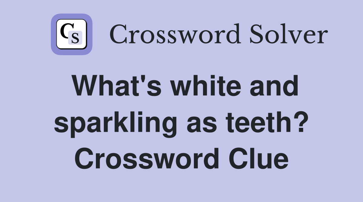 What's white and sparkling as teeth? Crossword Clue