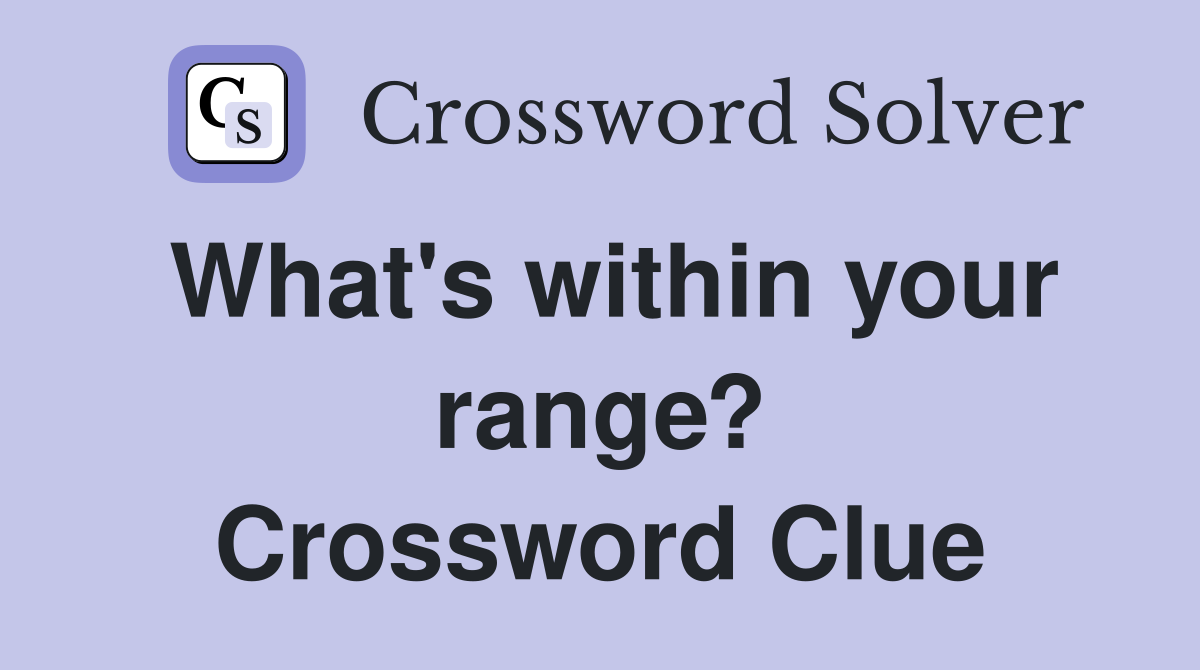 What's within your range? Crossword Clue