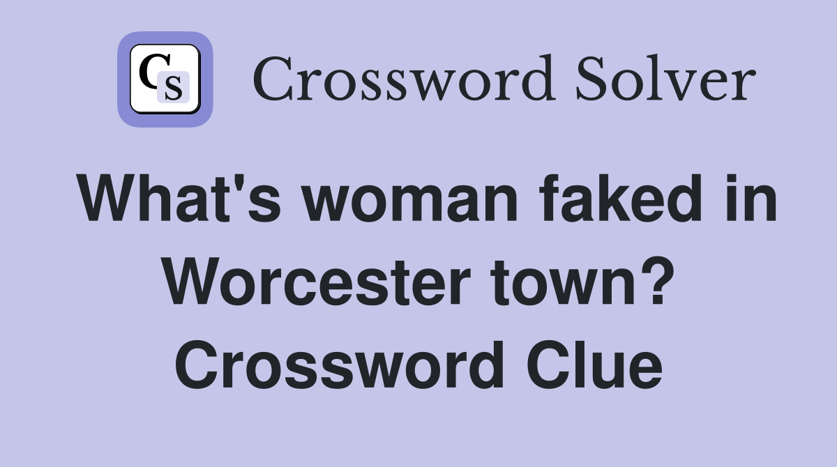 What's woman faked in Worcester town? Crossword Clue