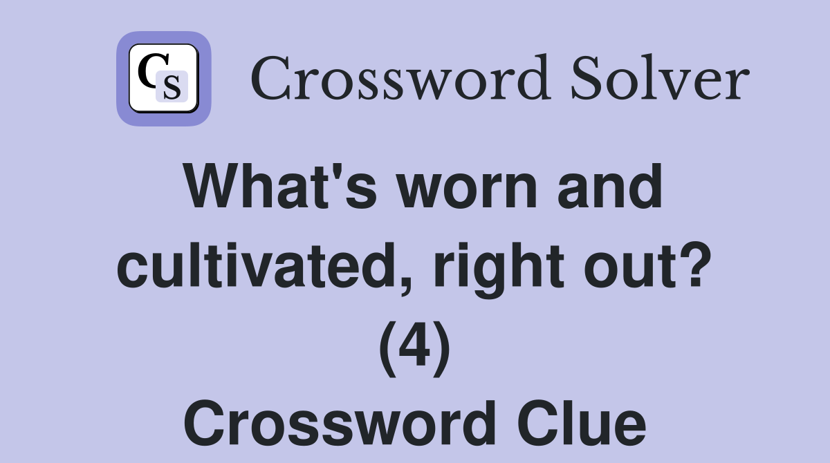 What's worn and cultivated, right out? (4) Crossword Clue