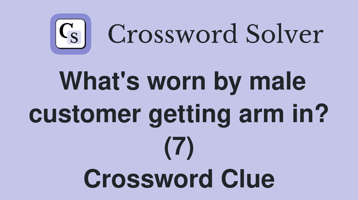 What's worn by male customer getting arm in? (7) Crossword Clue