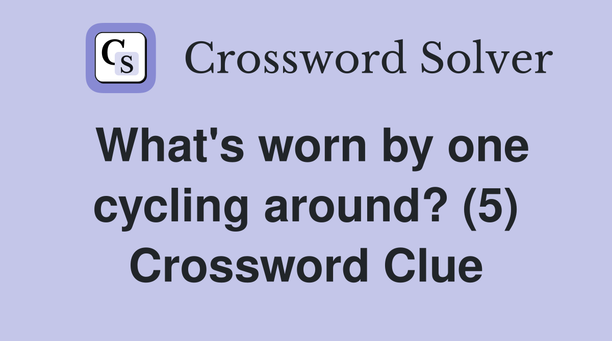 What's worn by one cycling around? (5) Crossword Clue