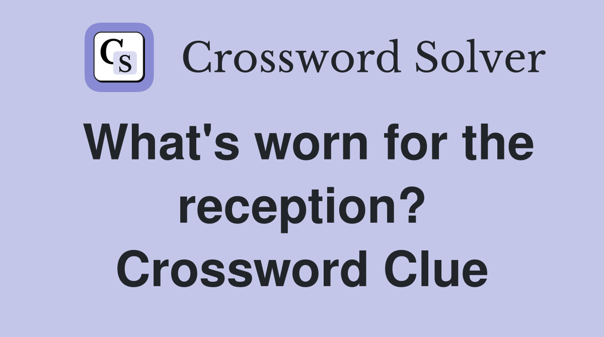 What's worn for the reception? Crossword Clue