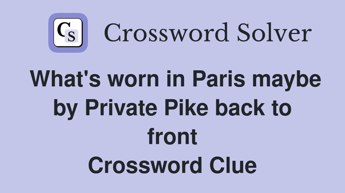 What's worn in Paris maybe by Private Pike back to front Crossword Clue
