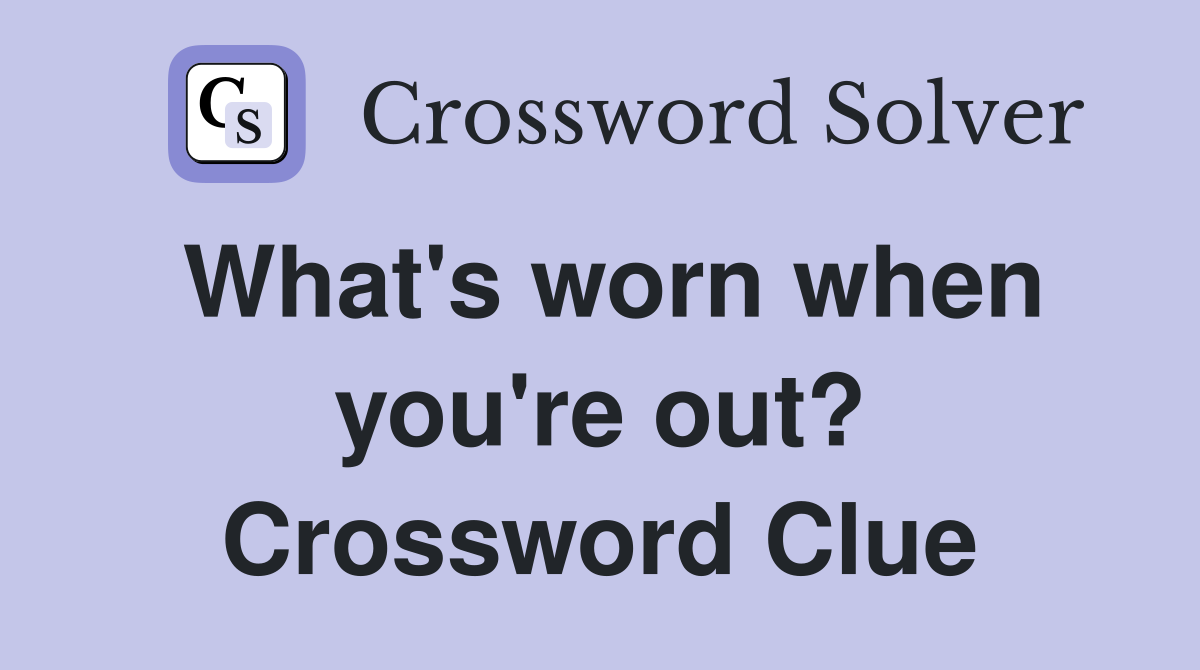 What's worn when you're out? Crossword Clue