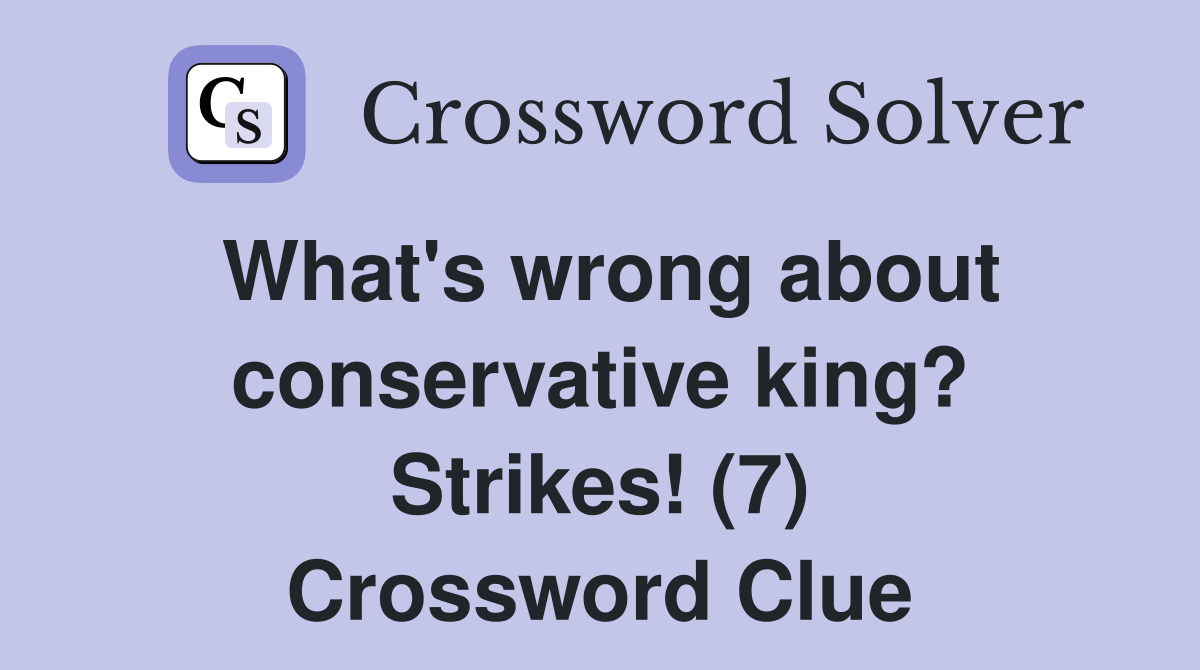 What's wrong about conservative king? Strikes! (7) Crossword Clue