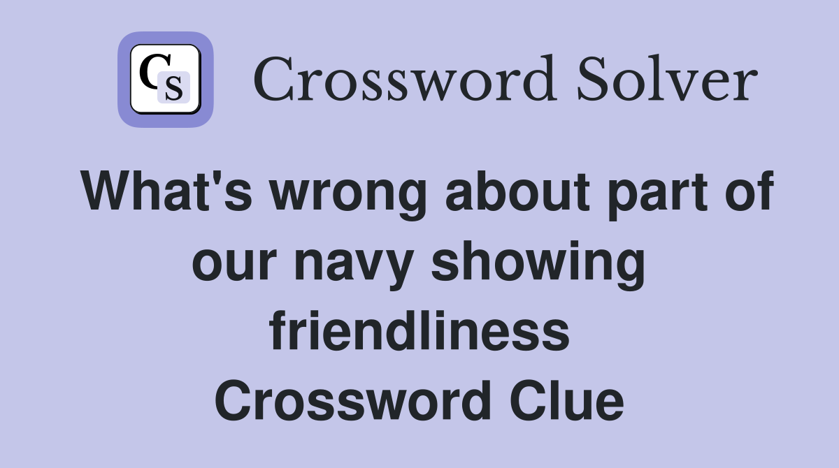 What's wrong about part of our navy showing friendliness Crossword Clue
