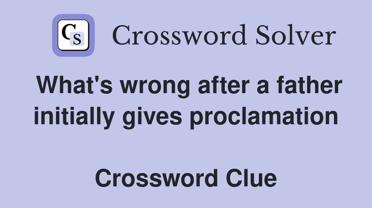 What's wrong after a father initially gives proclamation  Crossword Clue