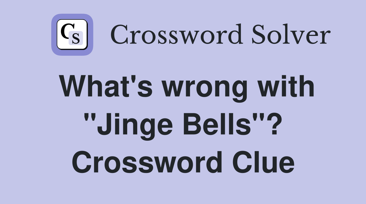 What's wrong with "Jinge Bells"? Crossword Clue