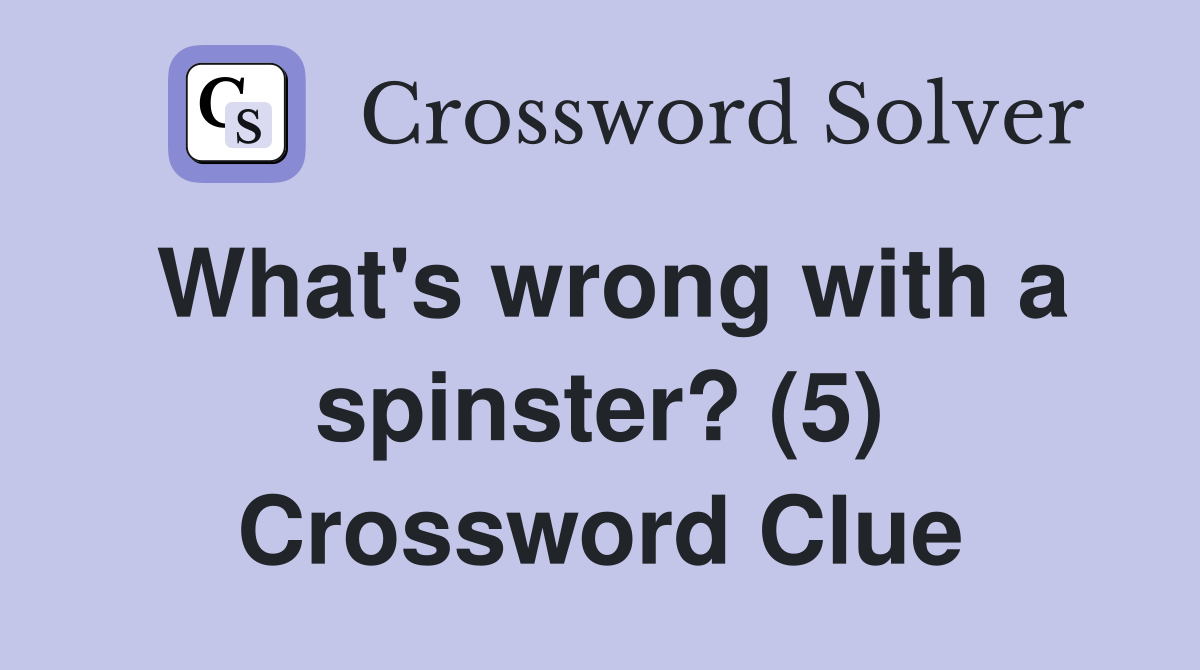 What's wrong with a spinster? (5) Crossword Clue