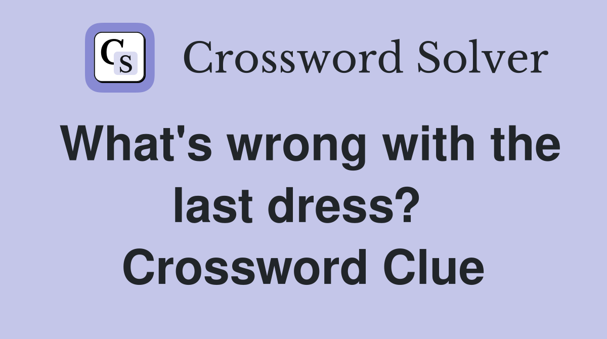 What's wrong with the last dress?  Crossword Clue
