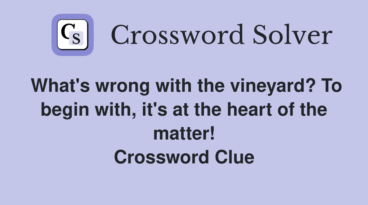 What's wrong with the vineyard? To begin with, it's at the heart of the matter! Crossword Clue