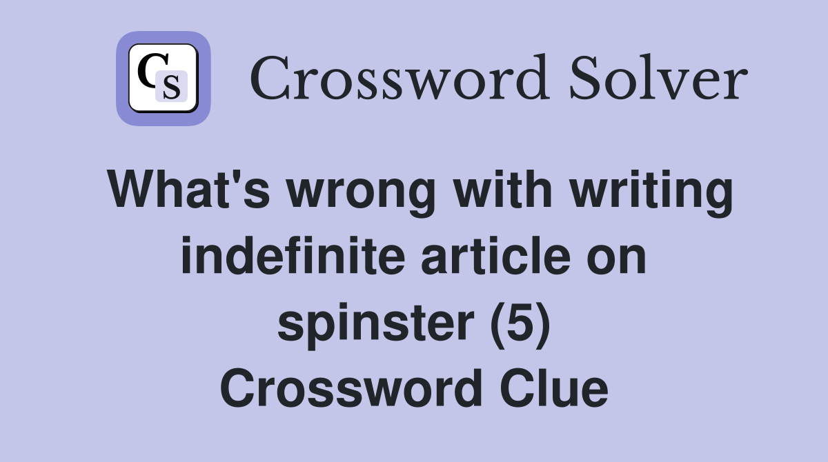 What's wrong with writing indefinite article on spinster (5) Crossword Clue