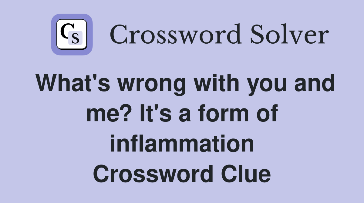 What's wrong with you and me? It's a form of inflammation Crossword Clue