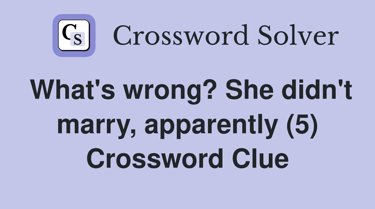 What's wrong? She didn't marry, apparently (5) Crossword Clue