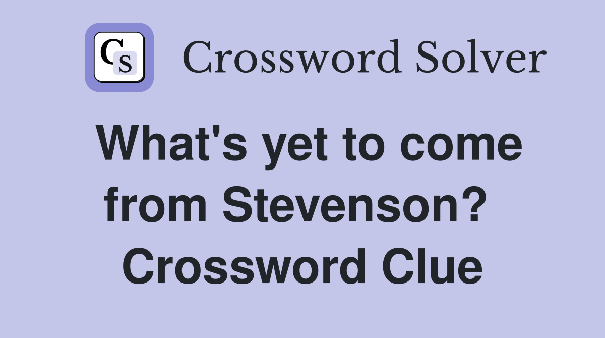 What's yet to come from Stevenson?  Crossword Clue
