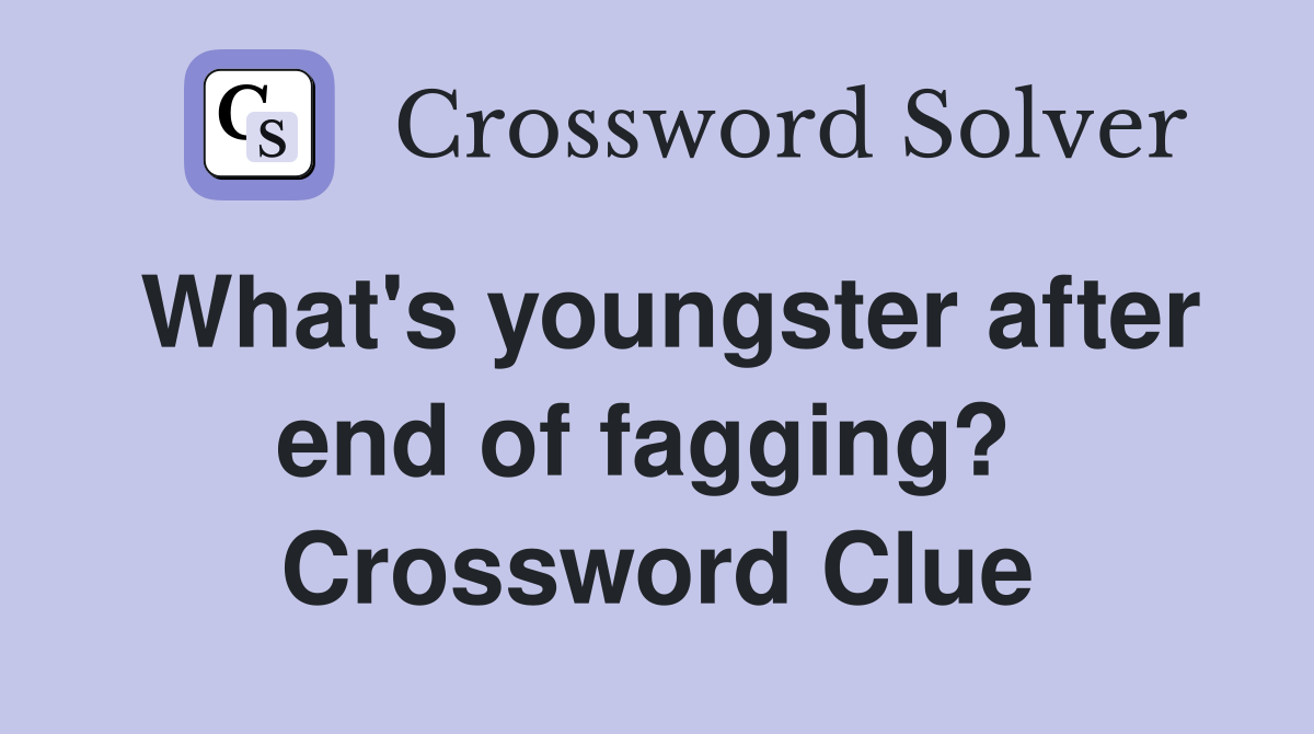 What's youngster after end of fagging?  Crossword Clue