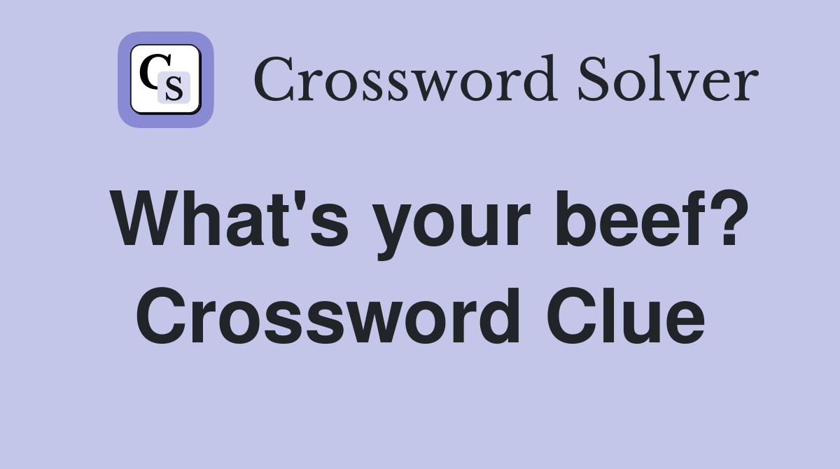 What's your beef? Crossword Clue