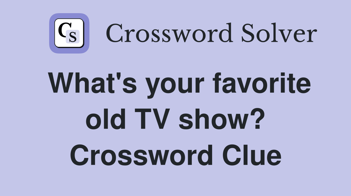What's your favorite old TV show? Crossword Clue