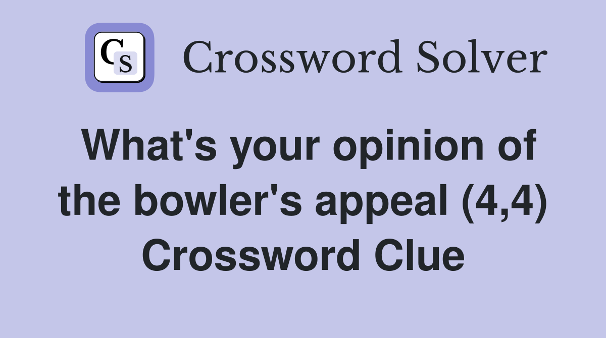What's your opinion of the bowler's appeal (4,4) Crossword Clue