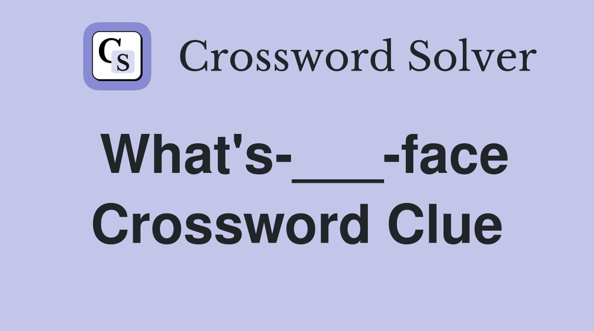 What's-___-face Crossword Clue
