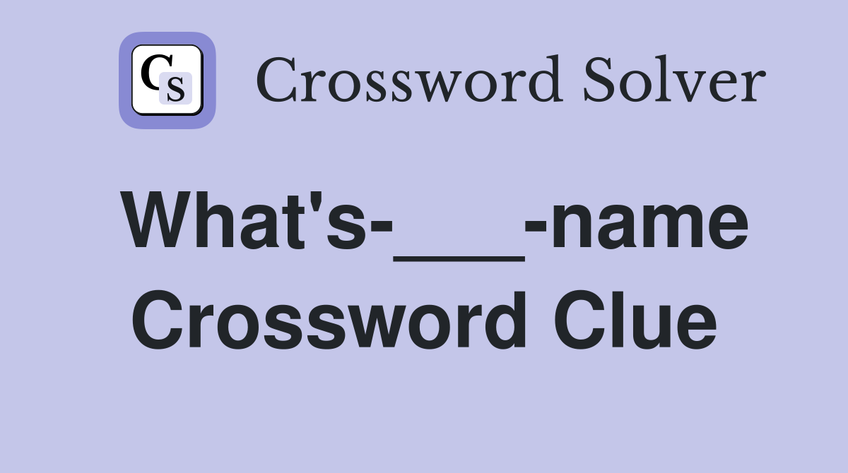 What's-___-name Crossword Clue