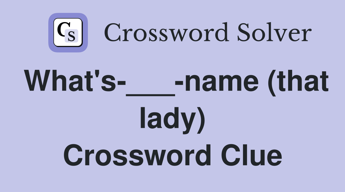 What's-___-name (that lady) Crossword Clue