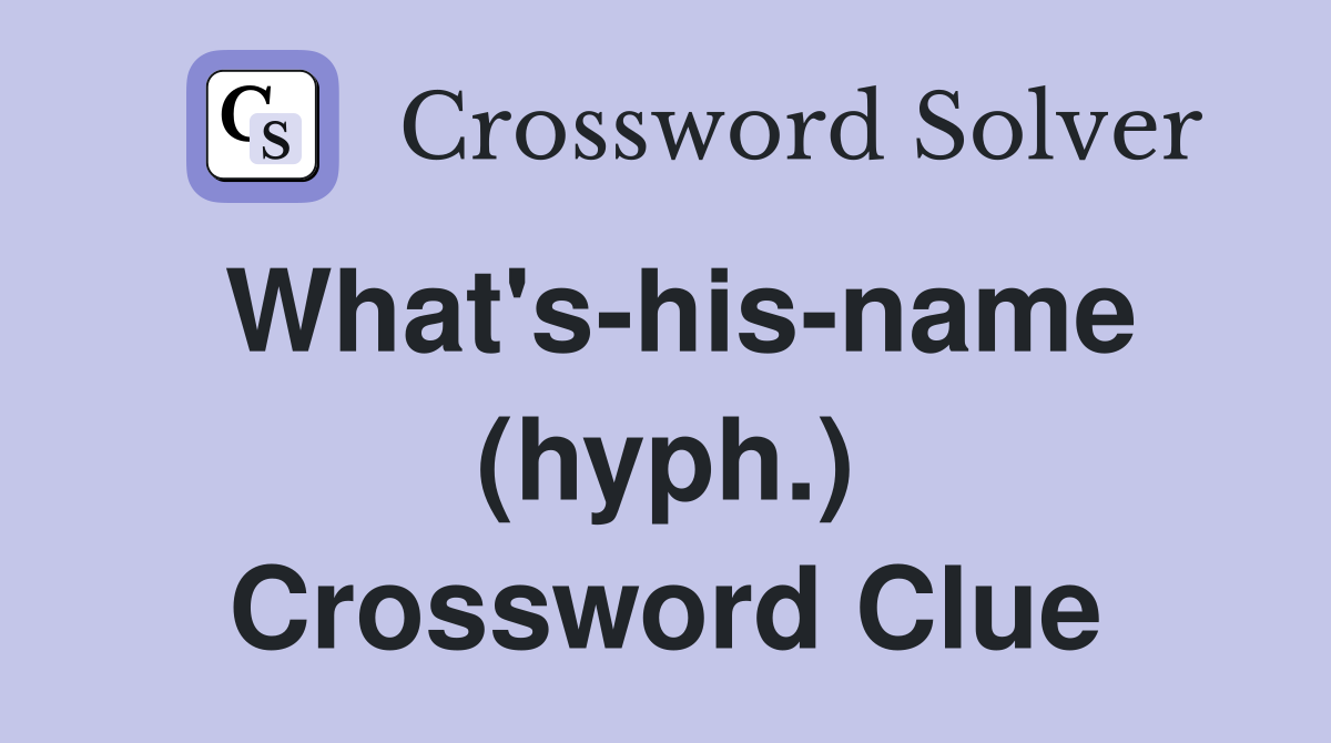What's-his-name (hyph.) Crossword Clue