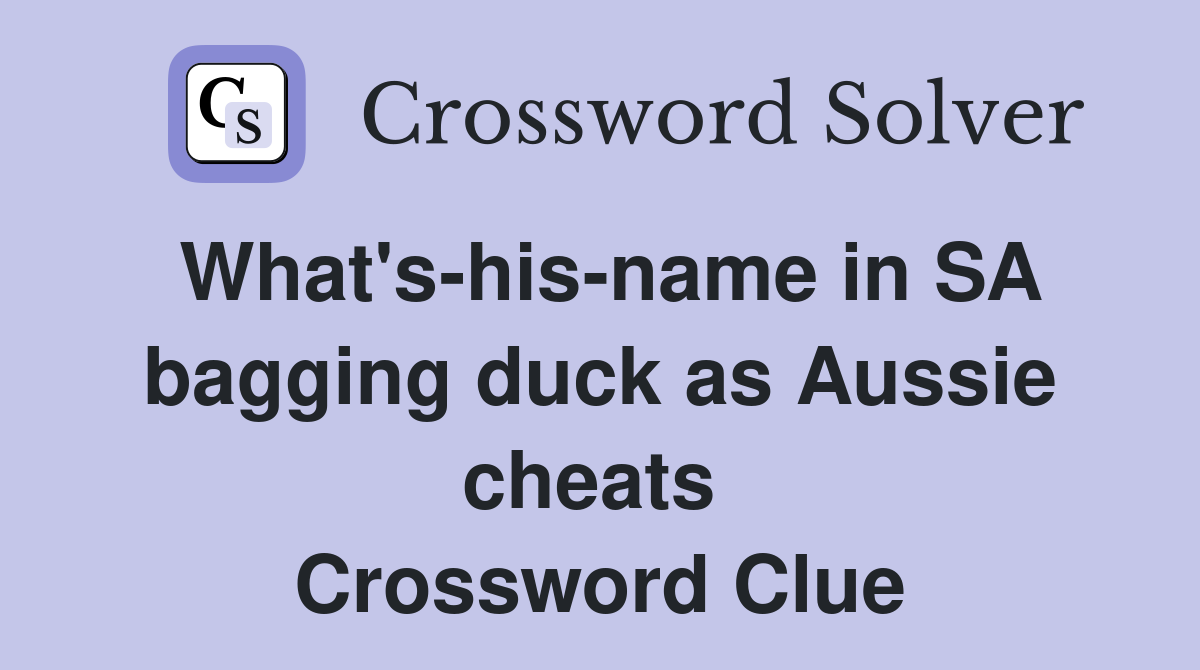 What's-his-name in SA bagging duck as Aussie cheats  Crossword Clue
