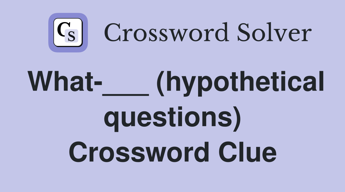 What-___ (hypothetical questions) Crossword Clue