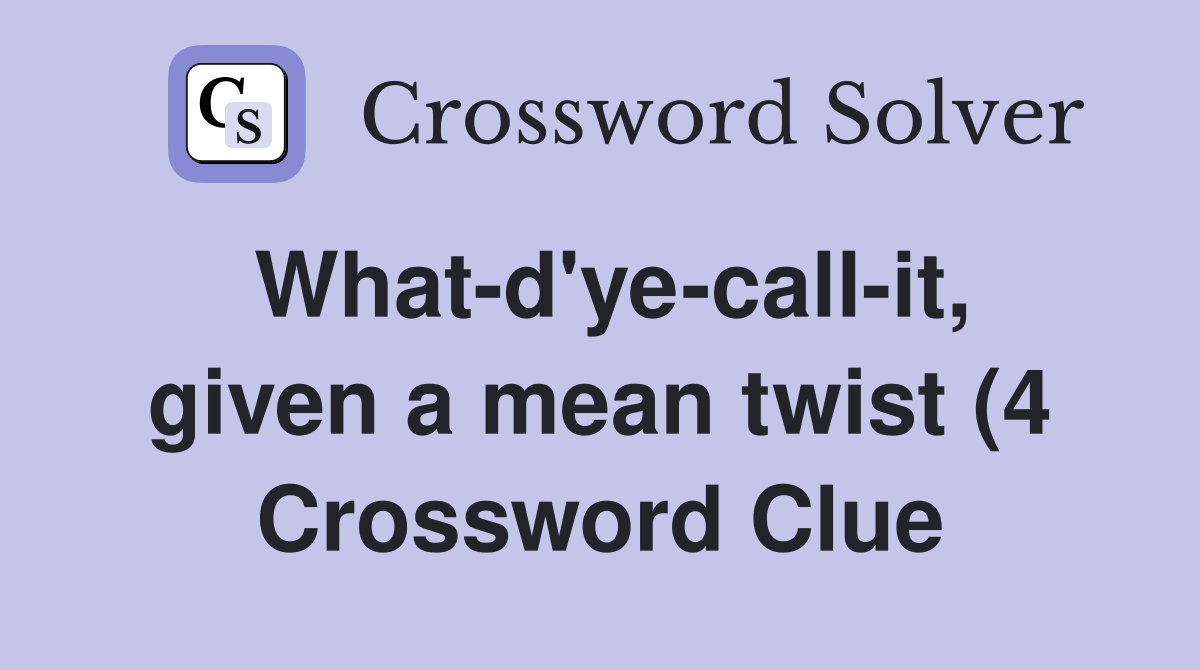 What d #39 ye call it given a mean twist (4) Crossword Clue Answers What d #39 ye call it given a mean twist (4) Crossword Clue Answers