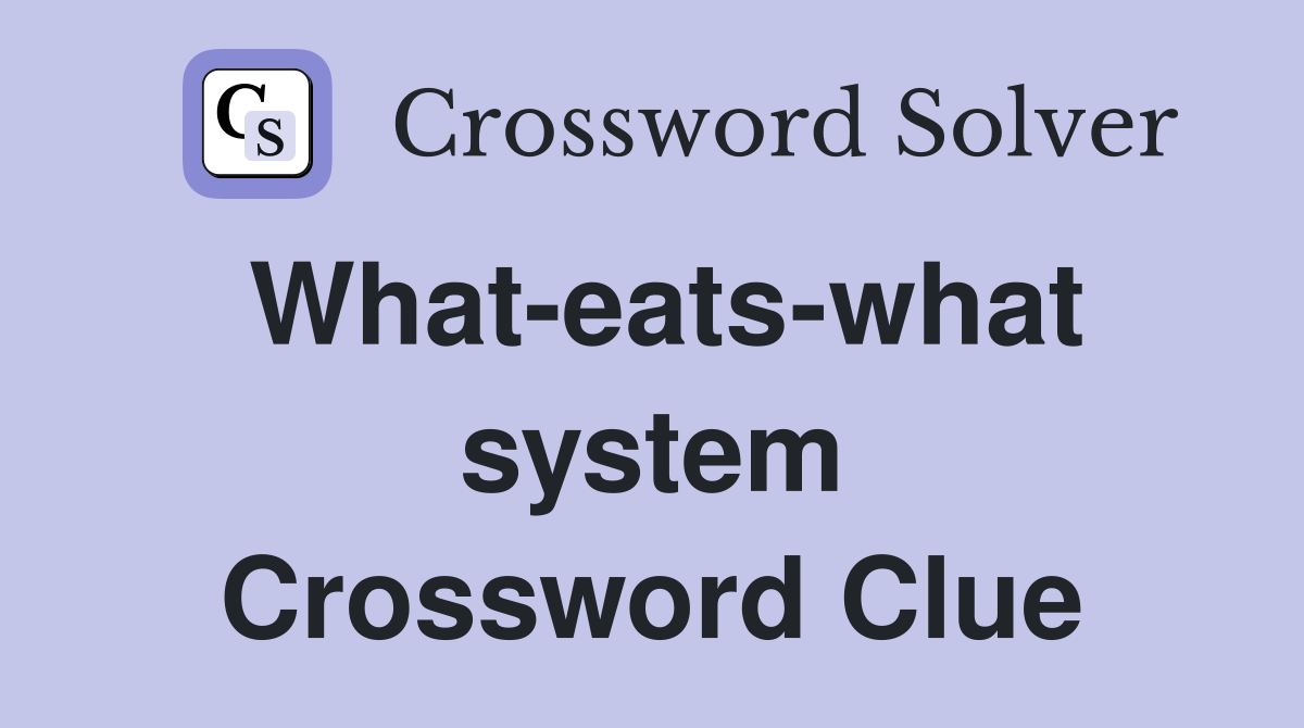What-eats-what system Crossword Clue