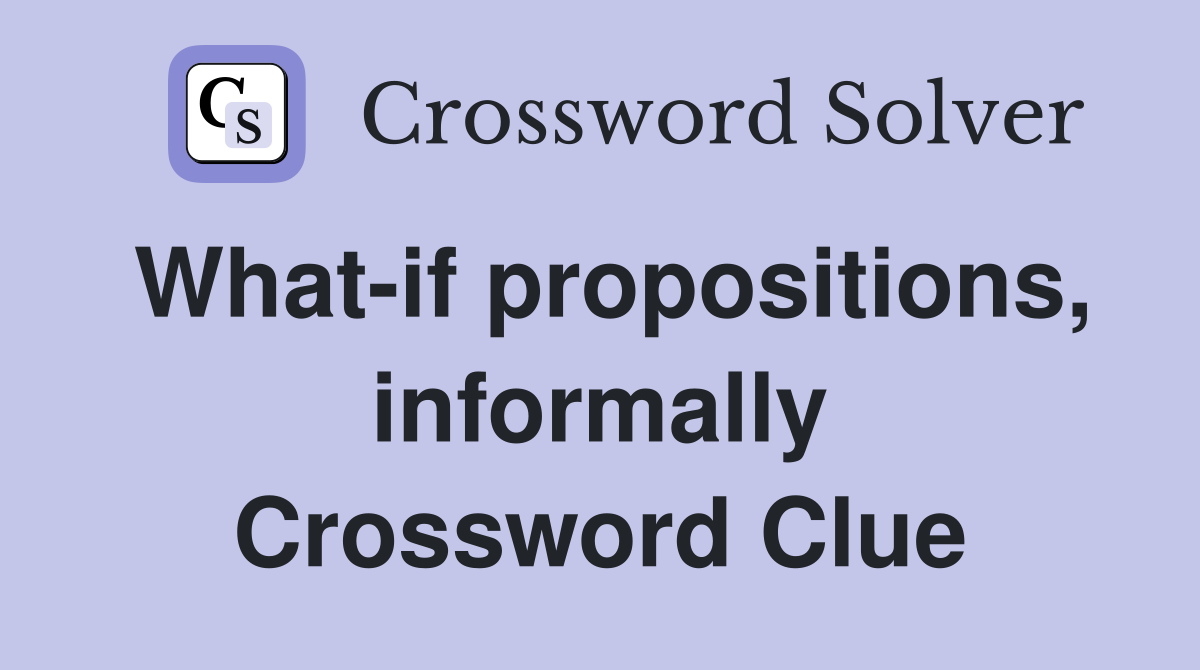 What-if propositions, informally Crossword Clue