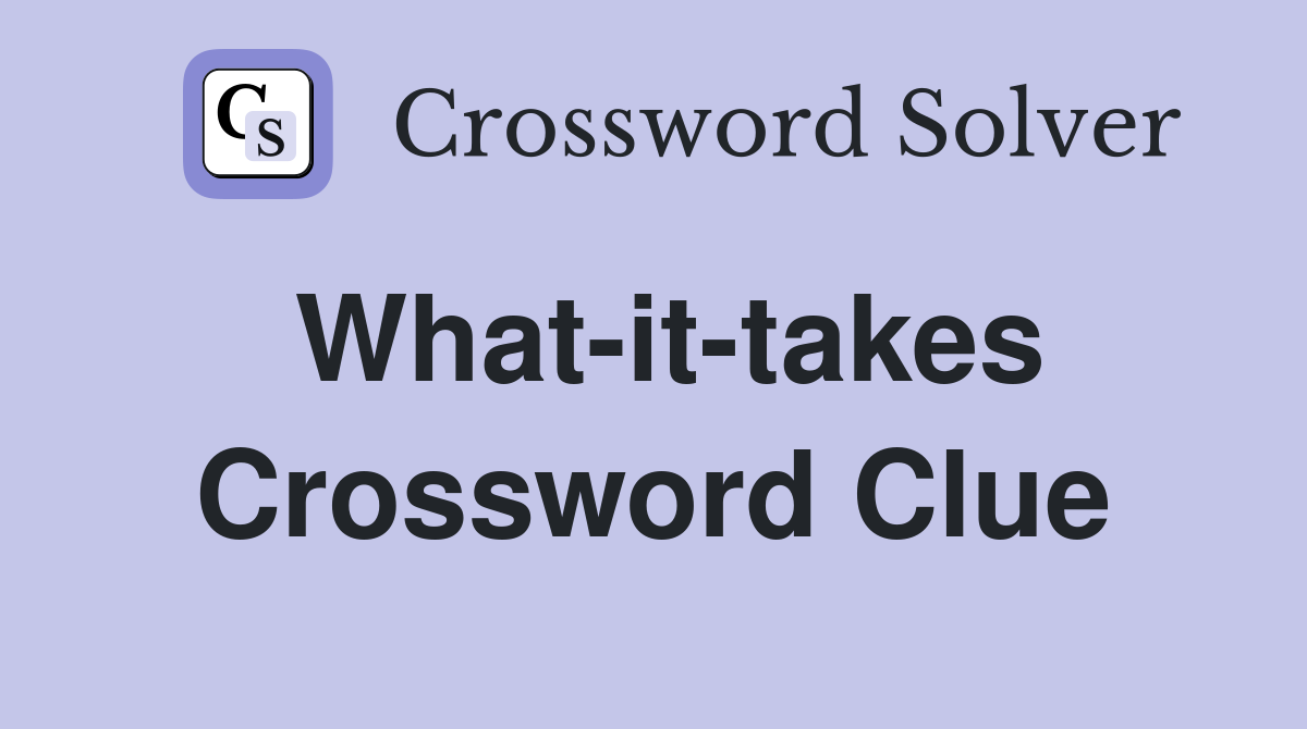 What-it-takes Crossword Clue