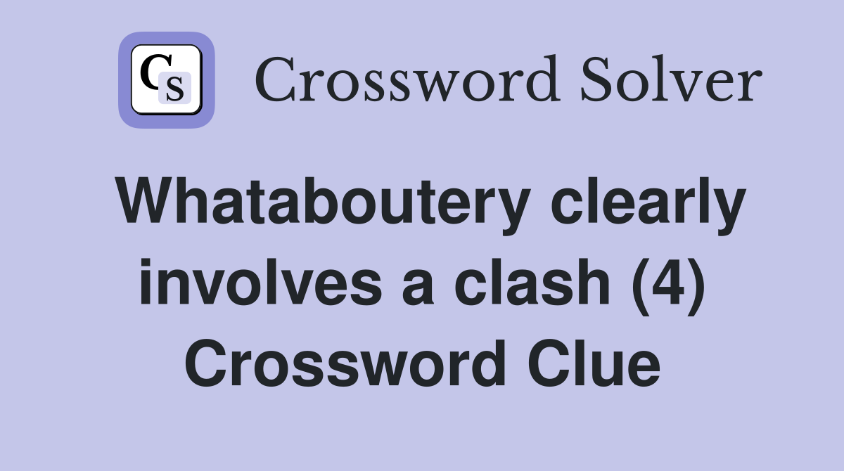 Whataboutery clearly involves a clash (4) Crossword Clue