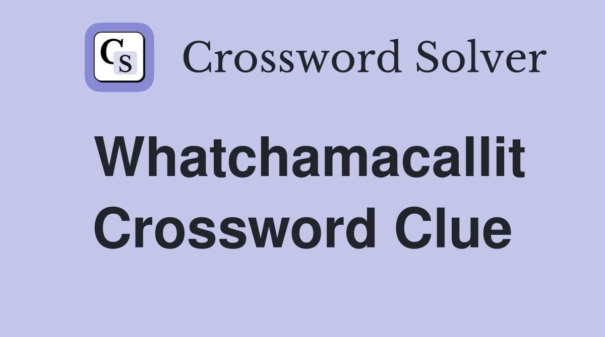 Whatchamacallit Crossword Clue