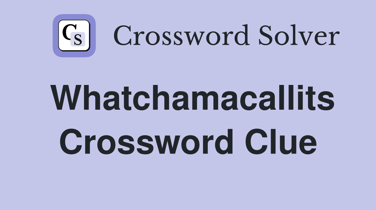 Whatchamacallits Crossword Clue