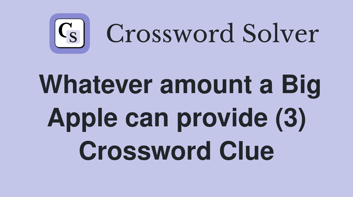 Whatever amount a Big Apple can provide (3) Crossword Clue