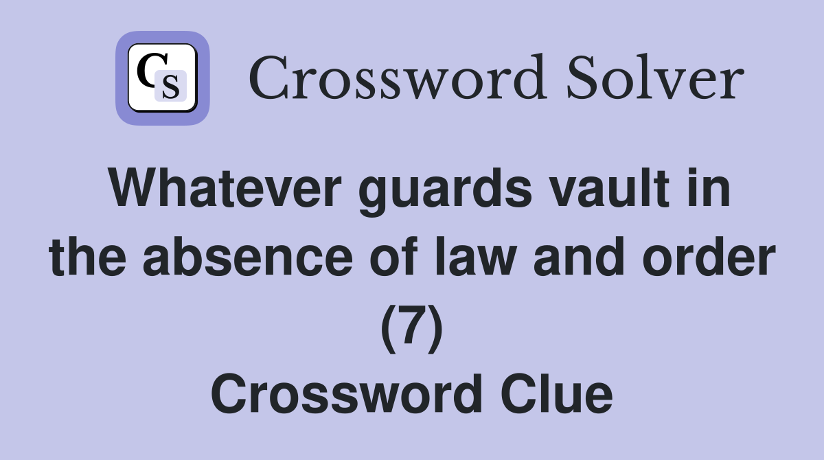 Whatever guards vault in the absence of law and order (7) Crossword Clue