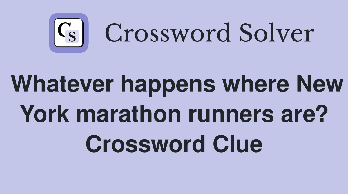 Whatever happens where New York marathon runners are? Crossword Clue