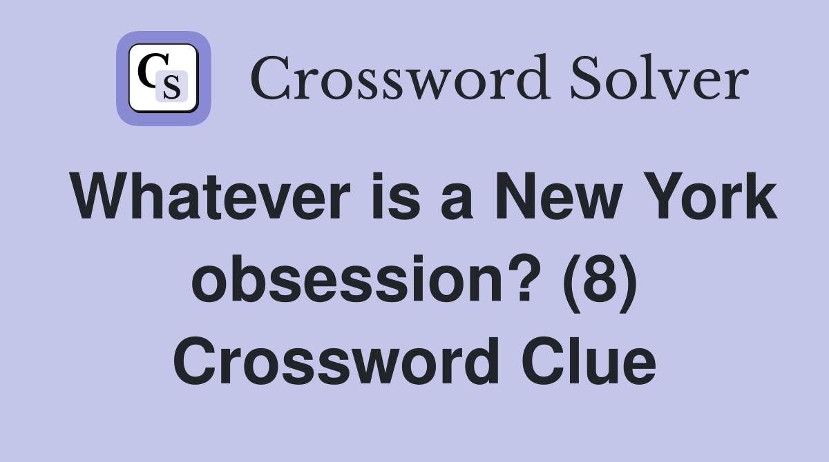 Whatever is a New York obsession? (8) Crossword Clue