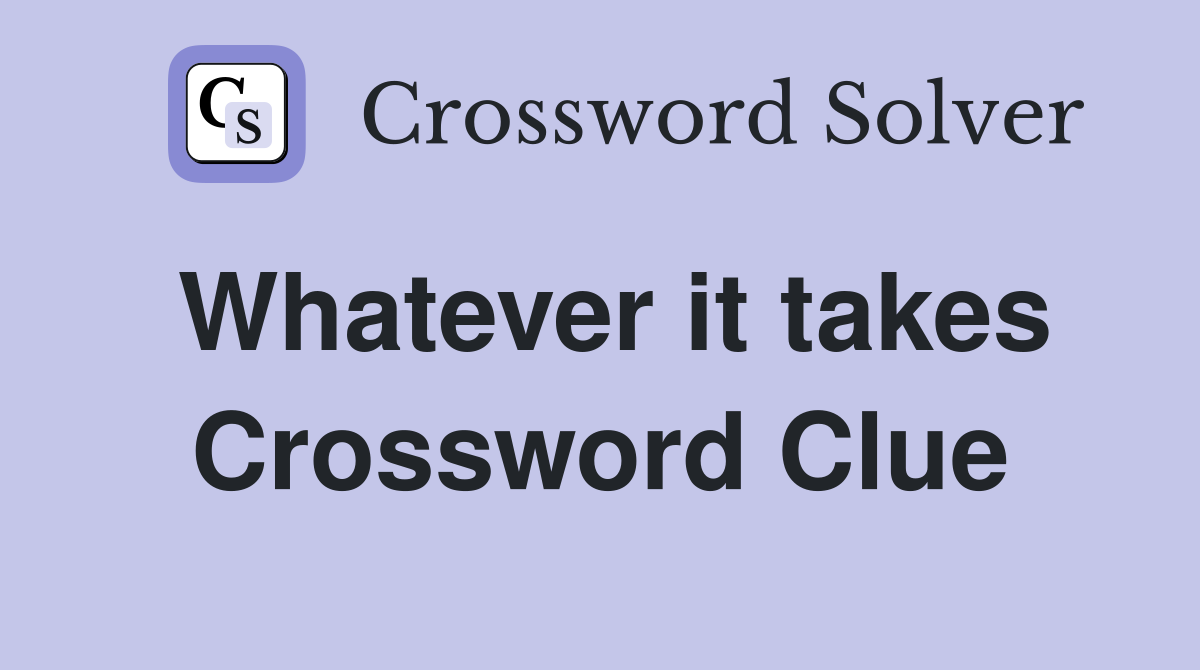 Whatever it takes Crossword Clue