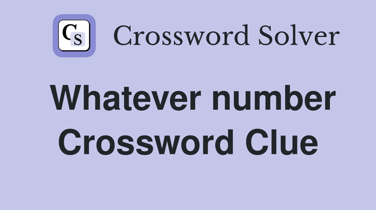 Whatever number Crossword Clue