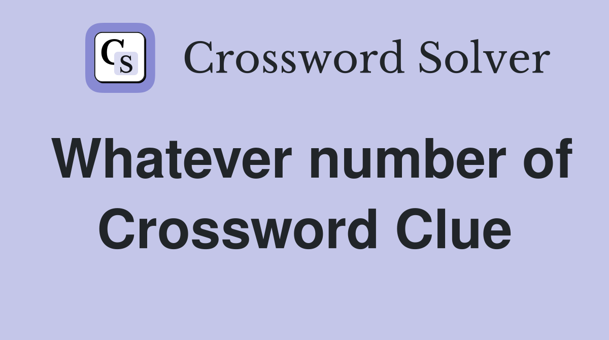 Whatever number of Crossword Clue