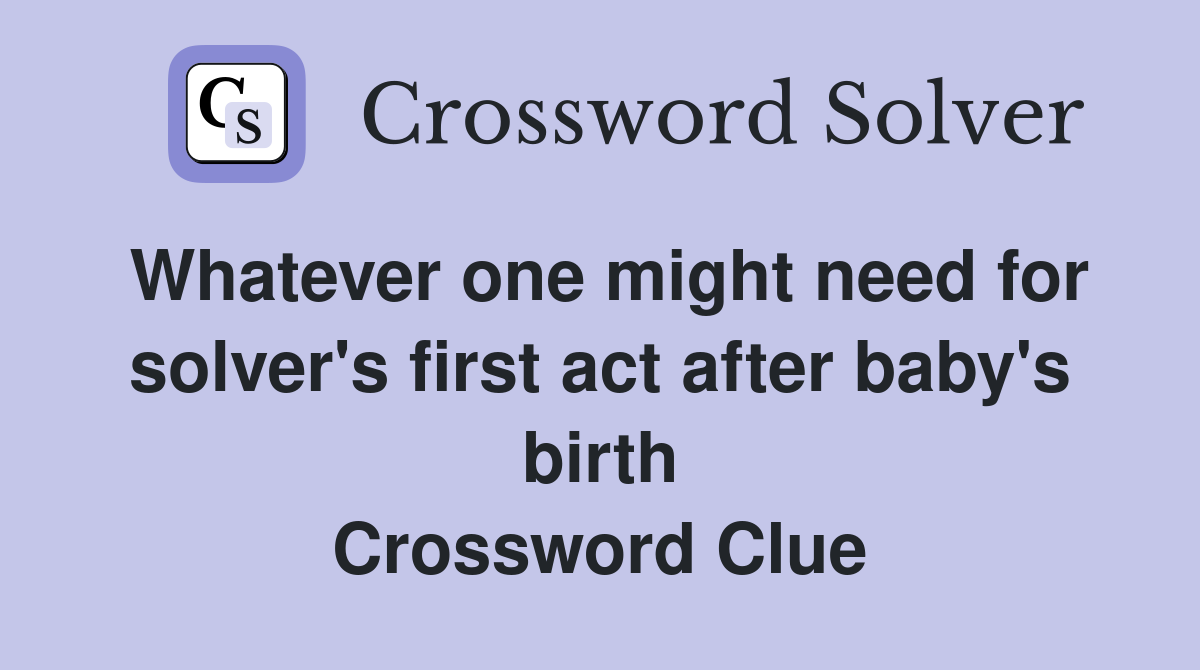 Whatever one might need for solver's first act after baby's birth Crossword Clue