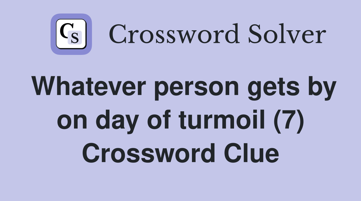 Whatever person gets by on day of turmoil (7) Crossword Clue