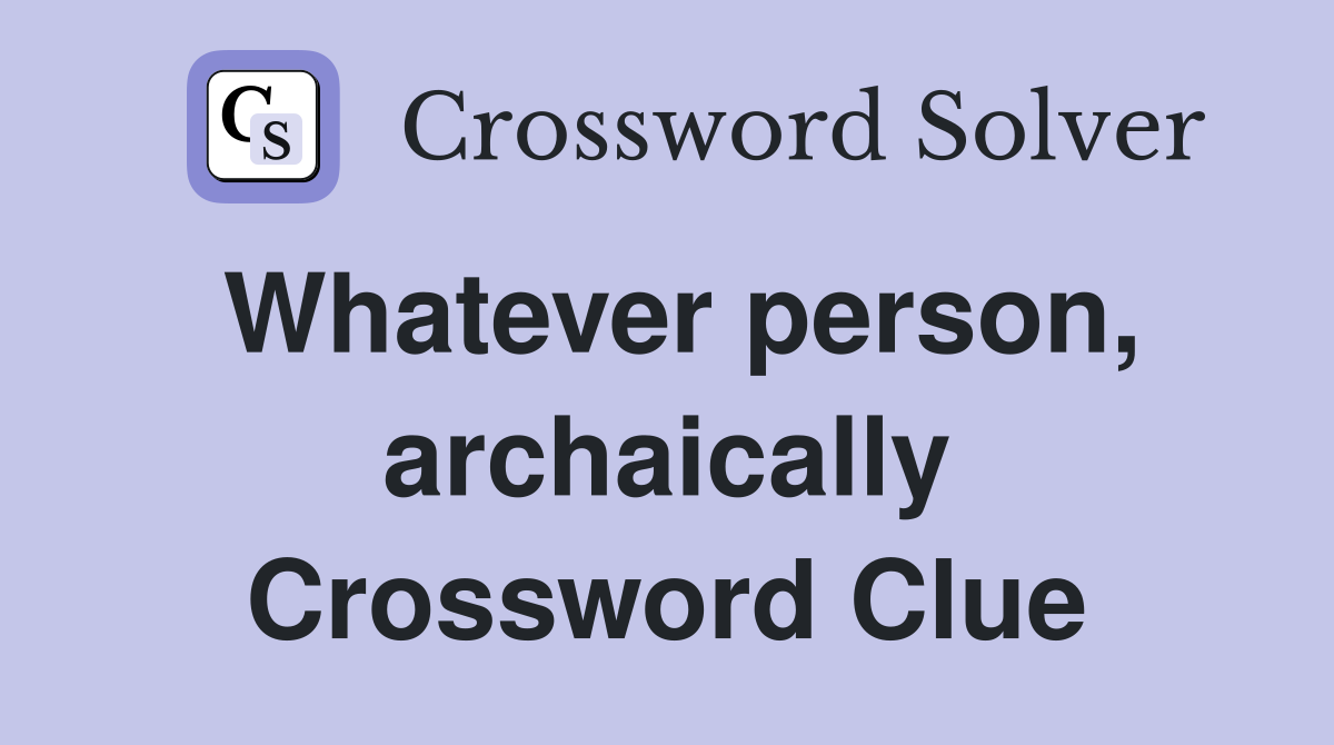 Whatever person, archaically Crossword Clue