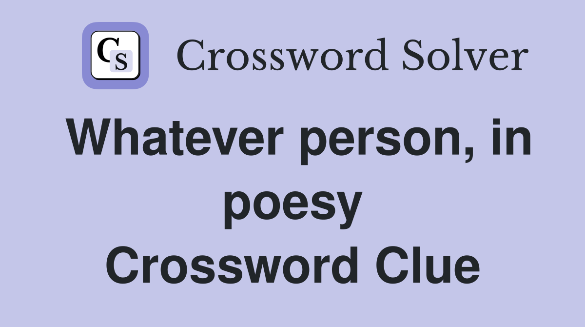 Whatever person, in poesy Crossword Clue