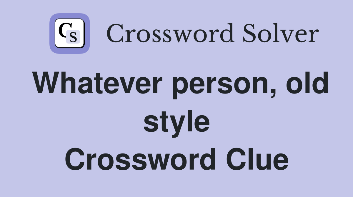 Whatever person, old style Crossword Clue