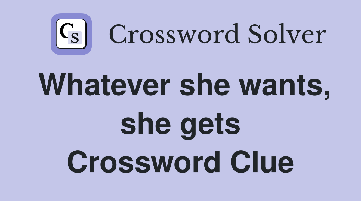 Whatever she wants, she gets Crossword Clue